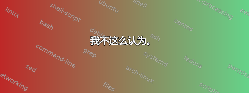 我不这么认为。