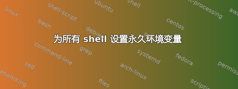 为所有 shell 设置永久环境变量