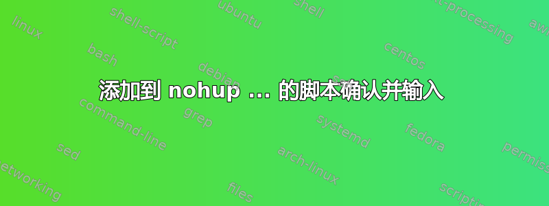 添加到 nohup ... 的脚本确认并输入