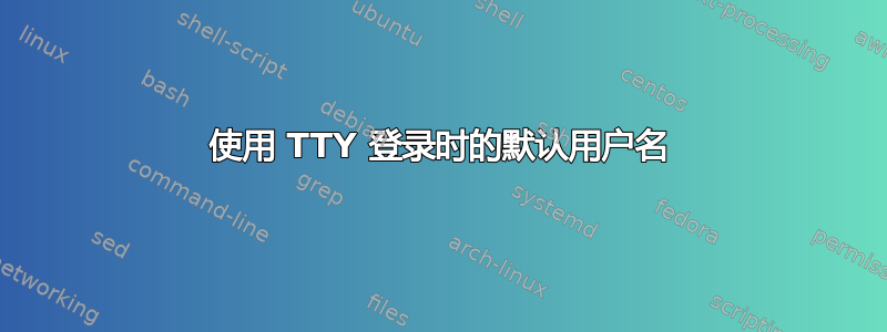 使用 TTY 登录时的默认用户名