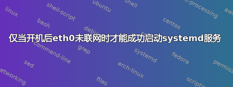 仅当开机后eth0未联网时才能成功启动systemd服务