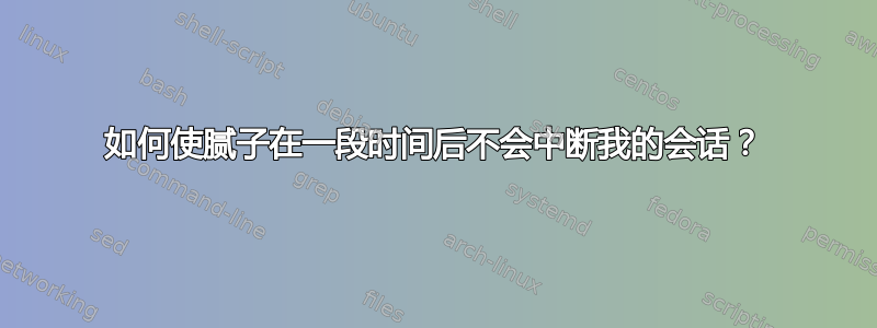 如何使腻子在一段时间后不会中断我的会话？