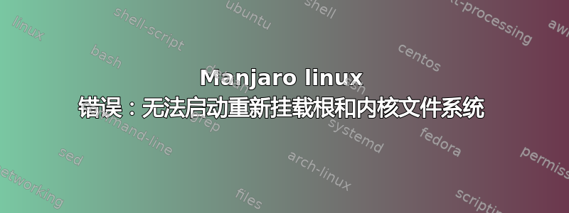 Manjaro linux 错误：无法启动重新挂载根和内核文件系统