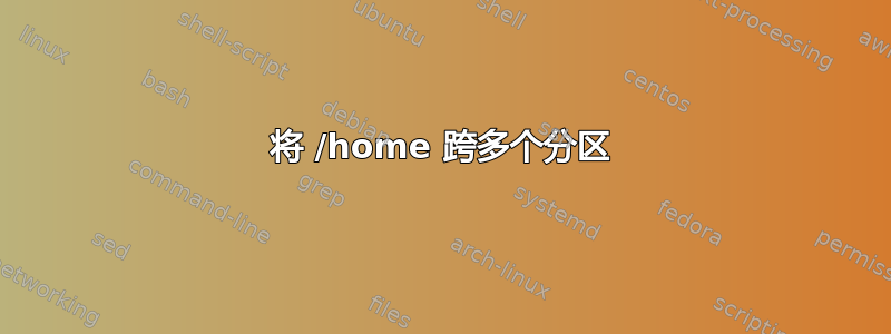 将 /home 跨多个分区