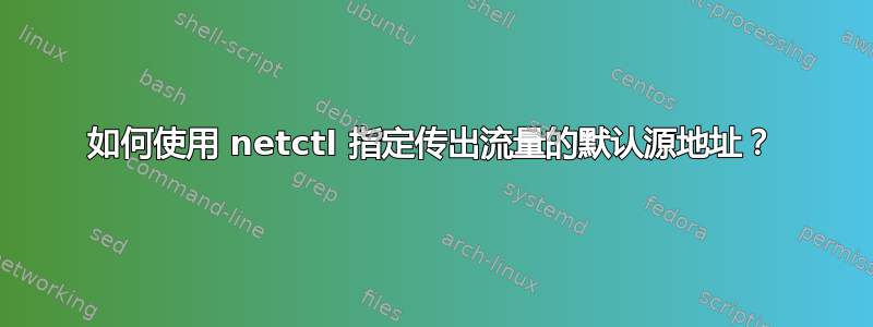 如何使用 netctl 指定传出流量的默认源地址？