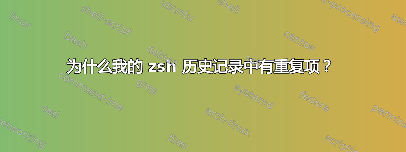 为什么我的 zsh 历史记录中有重复项？