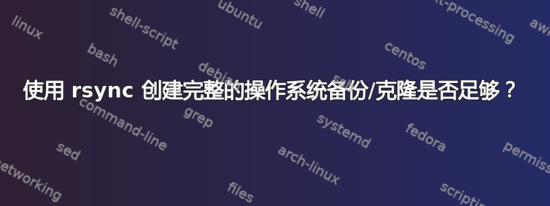 使用 rsync 创建完整的操作系统备份/克隆是否足够？