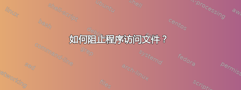 如何阻止程序访问文件？