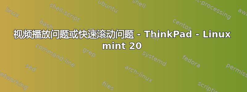 视频播放问题或快速滚动问题 - ThinkPad - Linux mint 20