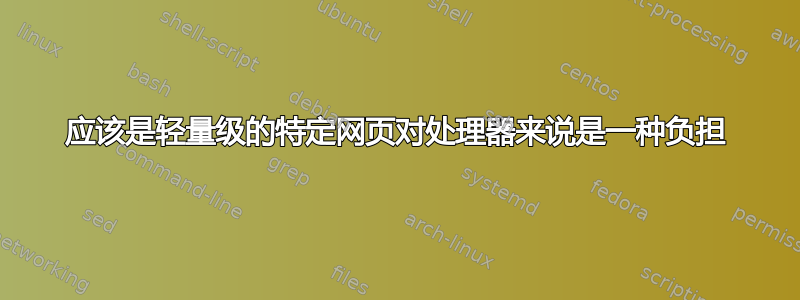 应该是轻量级的特定网页对处理器来说是一种负担