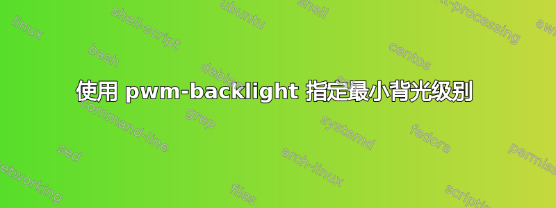 使用 pwm-backlight 指定最小背光级别