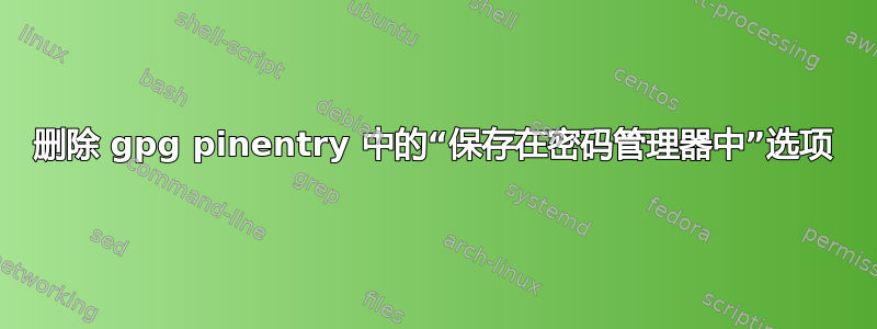 删除 gpg pinentry 中的“保存在密码管理器中”选项