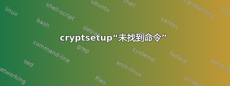 cryptsetup“未找到命令”