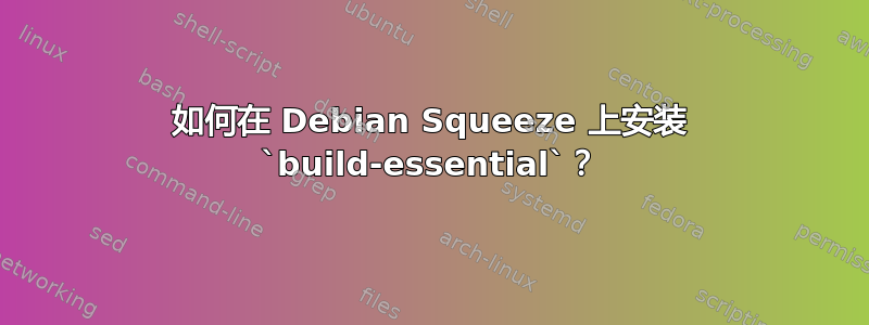 如何在 Debian Squeeze 上安装 `build-essential`？