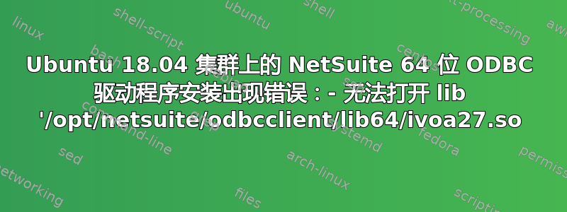 Ubuntu 18.04 集群上的 NetSuite 64 位 ODBC 驱动程序安装出现错误：- 无法打开 lib '/opt/netsuite/odbcclient/lib64/ivoa27.so