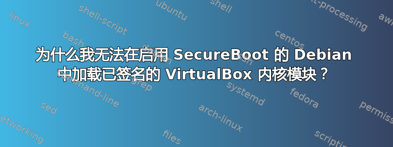 为什么我无法在启用 SecureBoot 的 Debian 中加载已签名的 VirtualBox 内核模块？