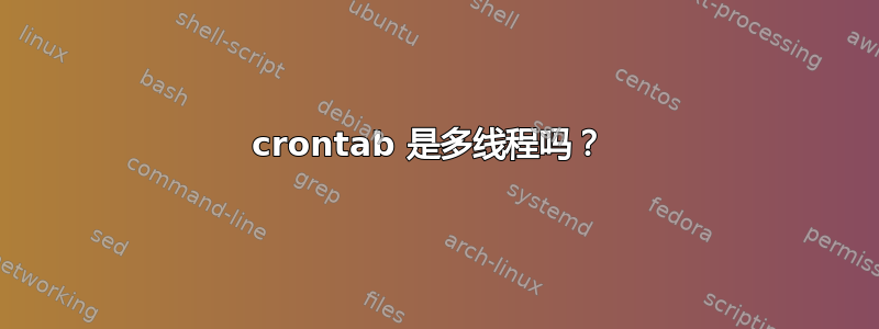 crontab 是多线程吗？ 