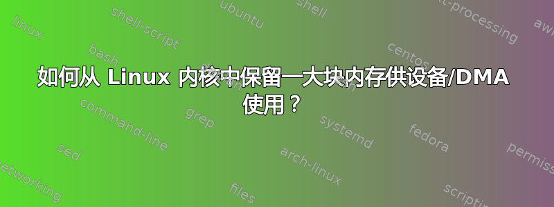 如何从 Linux 内核中保留一大块内存供设备/DMA 使用？