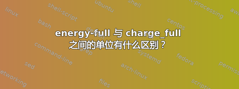 energy-full 与 charge_full 之间的单位有什么区别？