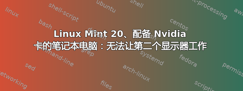 Linux Mint 20、配备 Nvidia 卡的笔记本电脑：无法让第二个显示器工作