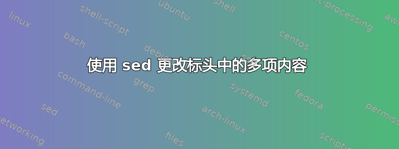 使用 sed 更改标头中的多项内容