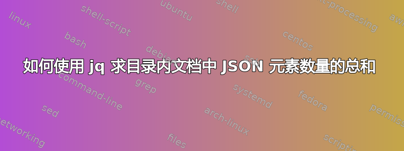 如何使用 jq 求目录内文档中 JSON 元素数量的总和