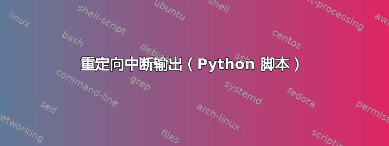 重定向中断输出（Python 脚本）