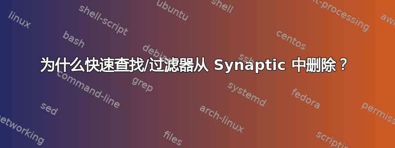 为什么快速查找/过滤器从 Synaptic 中删除？