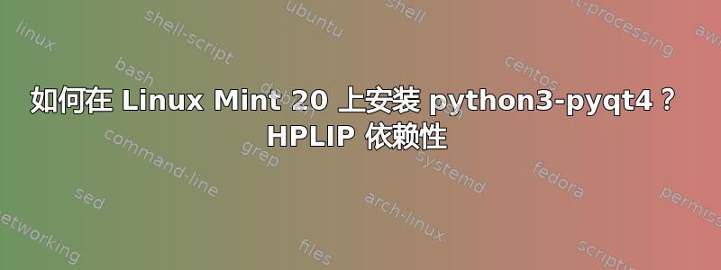 如何在 Linux Mint 20 上安装 python3-pyqt4？ HPLIP 依赖​​性