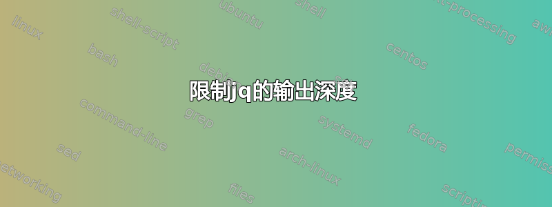 限制jq的输出深度