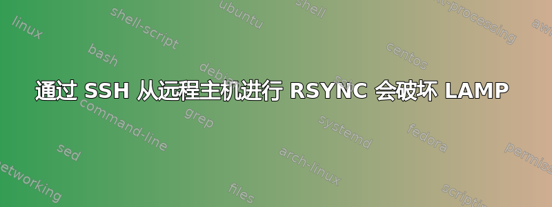 通过 SSH 从远程主机进行 RSYNC 会破坏 LAMP