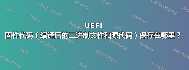 UEFI 固件代码（编译后的二进制文件和源代码）保存在哪里？