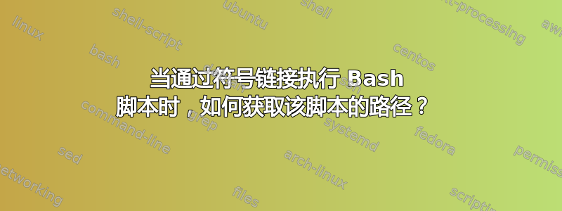 当通过符号链接执行 Bash 脚本时，如何获取该脚本的路径？ 