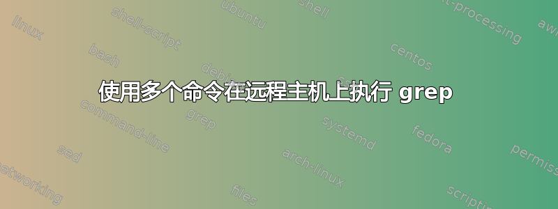 使用多个命令在远程主机上执行 grep