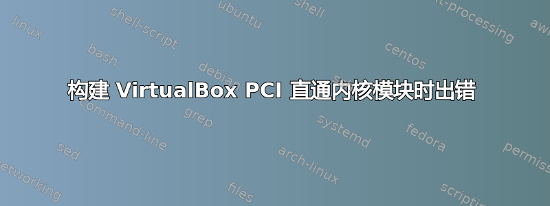 构建 VirtualBox PCI 直通内核模块时出错