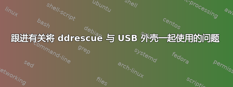 跟进有关将 ddrescue 与 USB 外壳一起使用的问题