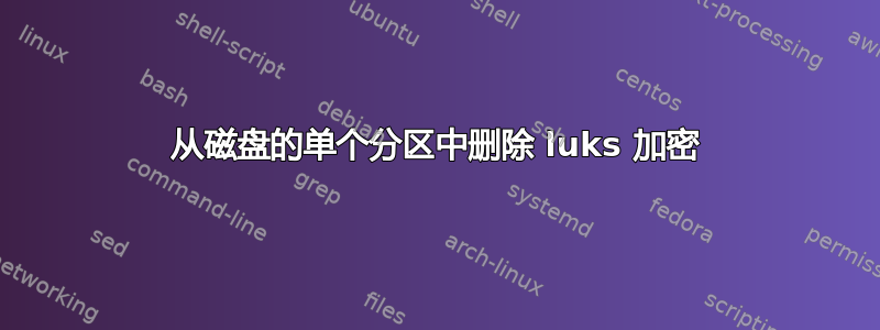 从磁盘的单个分区中删除 luks 加密