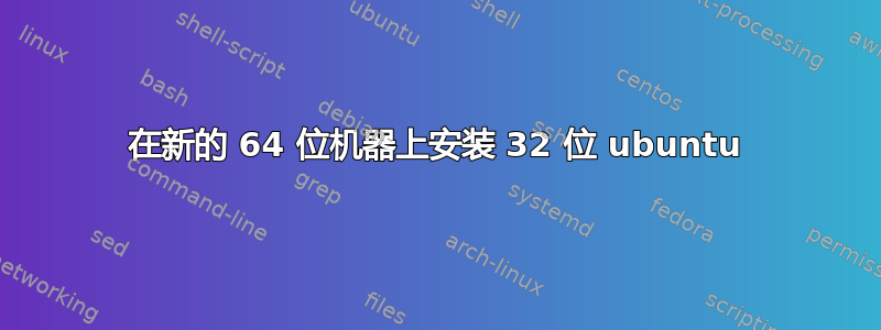 在新的 64 位机器上安装 32 位 ubuntu