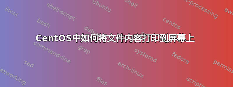 CentOS中如何将文件内容打印到屏幕上