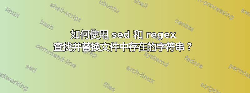 如何使用 sed 和 regex 查找并替换文件中存在的字符串？