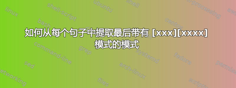 如何从每个句子中提取最后带有 [xxx][xxxx] 模式的模式