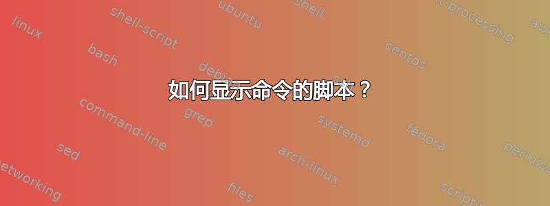 如何显示命令的脚本？