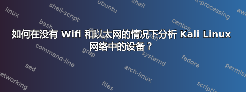 如何在没有 Wifi 和以太网的情况下分析 Kali Linux 网络中的设备？