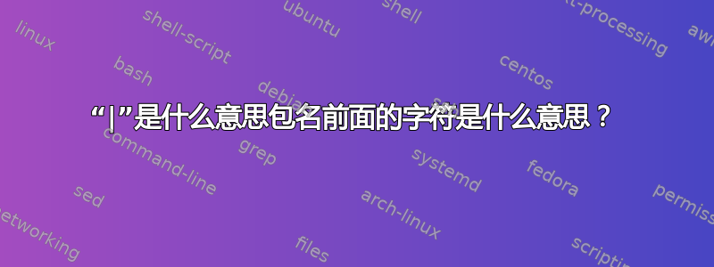 “|”是什么意思包名前面的字符是什么意思？