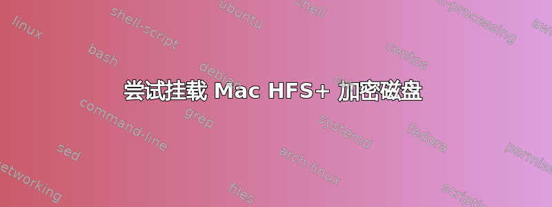 尝试挂载 Mac HFS+ 加密磁盘