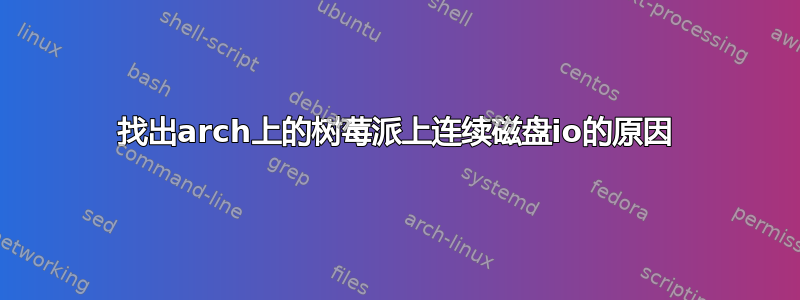 找出arch上的树莓派上连续磁盘io的原因