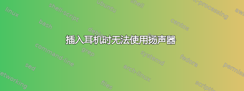 插入耳机时无法使用扬声器