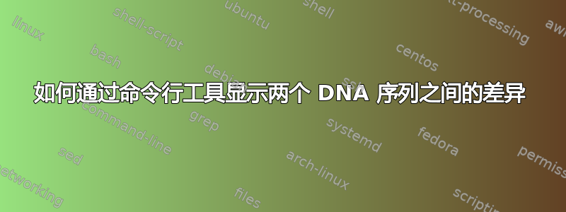 如何通过命令行工具显示两个 DNA 序列之间的差异