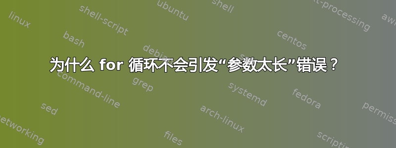 为什么 for 循环不会引发“参数太长”错误？