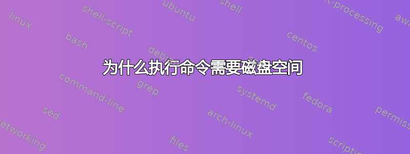 为什么执行命令需要磁盘空间